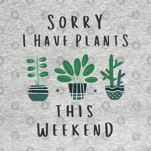 Sorry I Have Plants This Weekend Gardening Gift by stayilbee